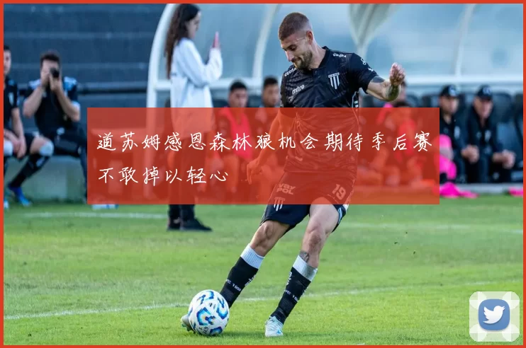 道苏姆感恩森林狼机会期待季后赛不敢掉以轻心